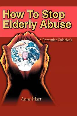 How to Stop Elderly Abuse: A Prevention Guidebook by Anne Hart image