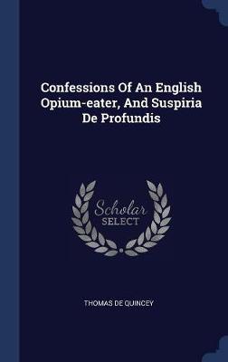 Confessions of an English Opium-Eater, and Suspiria de Profundis by Thomas De Quincey image