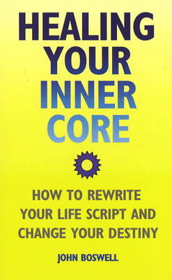 Healing Your Inner Core: How to Rewrite Your Life Script and Change Your Destiny by John Boswell image