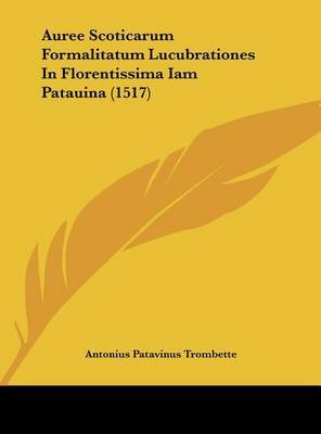 Auree Scoticarum Formalitatum Lucubrationes in Florentissima Iam Patauina (1517) by Antonius Patavinus Trombette image