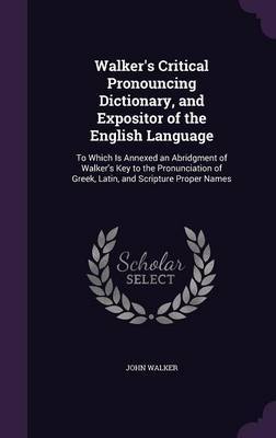 Walker's Critical Pronouncing Dictionary, and Expositor of the English Language by John Walker image