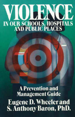 Violence in Our Schools, Hospitals and Public Places: A Prevention and Management Guide by Eugene D. Wheeler image