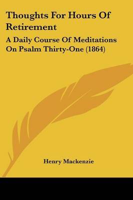 Thoughts For Hours Of Retirement: A Daily Course Of Meditations On Psalm Thirty-One (1864) by Henry Mackenzie image