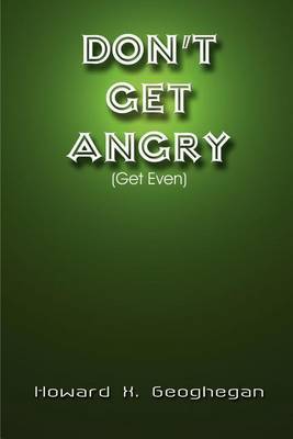 Don't Get Angry: (Get Even) by Howard X. Geoghegan image