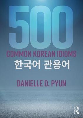 500 Common Korean Idioms by Danielle O. Pyun