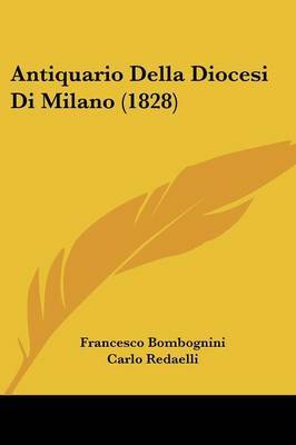 Antiquario Della Diocesi Di Milano (1828) on Paperback by Francesco Bombognini