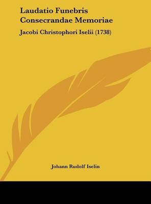 Laudatio Funebris Consecrandae Memoriae: Jacobi Christophori Iselii (1738) by Johann Rudolf Iselin image