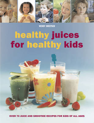 Healthy Juices for Healthy Kids by Wendy Sweetser image