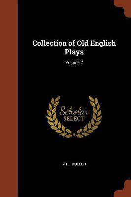 Collection of Old English Plays; Volume 2 by A.H.Bullen