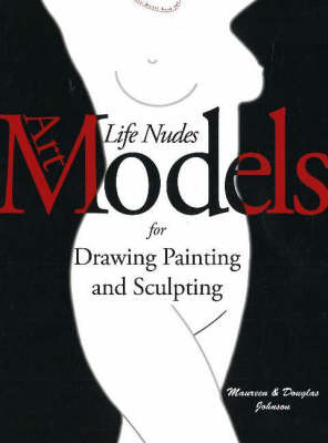 Art Models: Life Nudes for Drawing, Painting, and Sculpting by Douglas Johnson