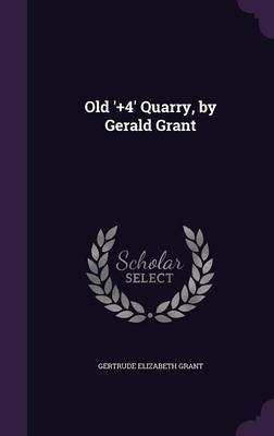 Old '+4' Quarry, by Gerald Grant on Hardback by Gertrude Elizabeth Grant