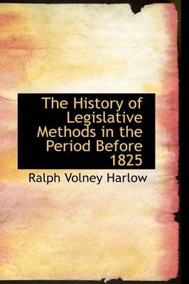 The History of Legislative Methods in the Period Before 1825 on Hardback by Ralph Volney Harlow