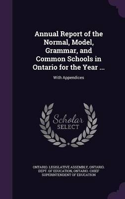 Annual Report of the Normal, Model, Grammar, and Common Schools in Ontario for the Year ... on Hardback