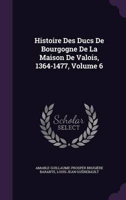 Histoire Des Ducs de Bourgogne de La Maison de Valois, 1364-1477, Volume 6 image