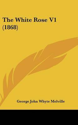 The White Rose V1 (1868) on Hardback by George John Whyte Melville