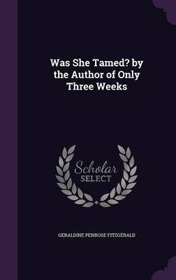 Was She Tamed? by the Author of Only Three Weeks on Hardback by Geraldine Penrose Fitzgerald