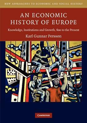 An Economic History of Europe: Knowledge, Institutions and Growth, 600 to the Present on Paperback by Karl Gunnar Persson