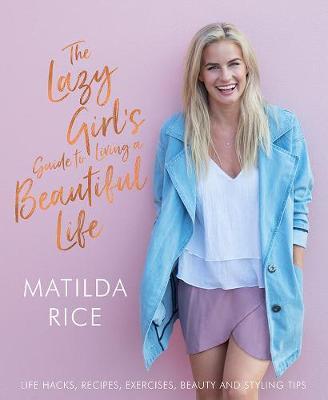 The Lazy Girl's Guide to Living a Beautiful Life by Matilda Rice image