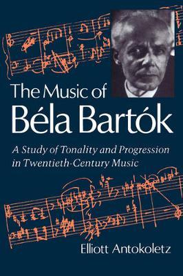 The Music of Bela Bartok by Elliott Antokoletz image