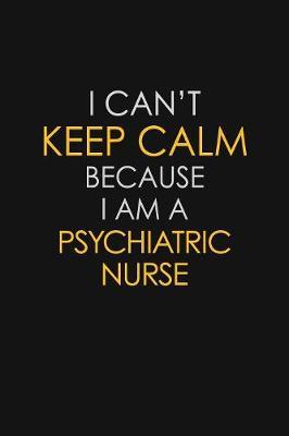 I Can't Keep Calm Because I Am A Psychiatric Nurse by Blue Stone Publishers image