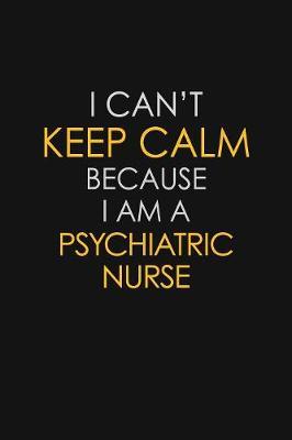 I Can't Keep Calm Because I Am A Psychiatric Nurse image