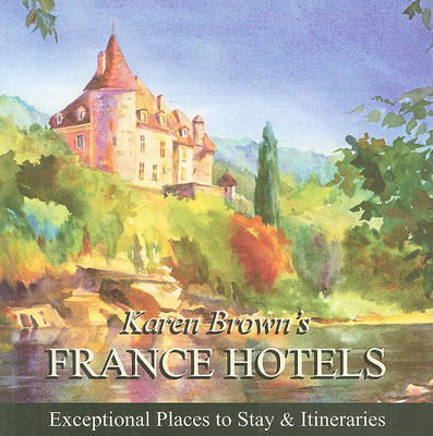 Karen Brown's France Hotels: Exceptional Places to Stay and Itineraries: 2010 by Karen Brown image