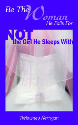 Be The Woman He Falls For NOT the Girl He Sleeps With by Trelawney Kerrigan image