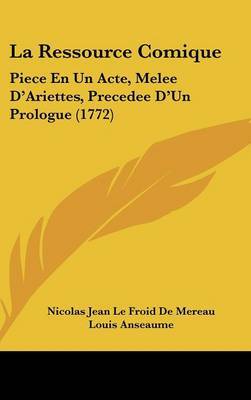 La Ressource Comique: Piece En Un Acte, Melee D'Ariettes, Precedee D'Un Prologue (1772) by Nicolas Jean Le Froid De Mereau image