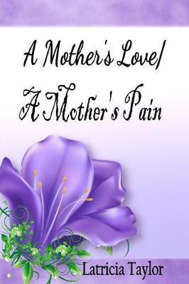 A Mother's Love / A Mother's Pain by Mrs Latricia N Taylor image