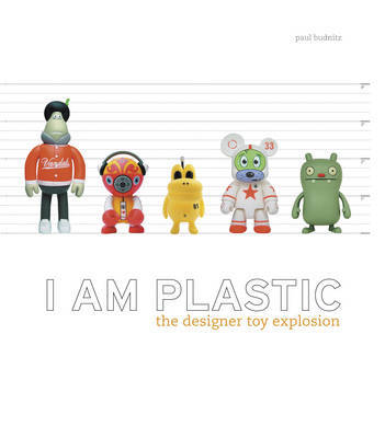 I am Plastic: The Designer Toy Explosion by Paul Budnitz image
