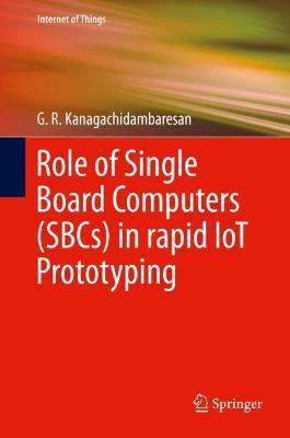 Role of Single Board Computers (SBCs) in rapid IoT Prototyping by G.R. Kanagachidambaresan image