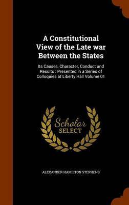 A Constitutional View of the Late War Between the States by Alexander Hamilton Stephens image