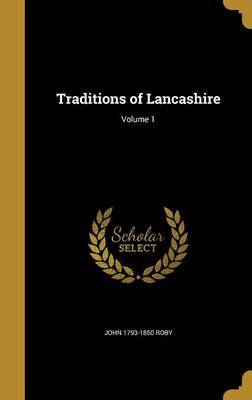 Traditions of Lancashire; Volume 1 on Hardback by John 1793-1850 Roby