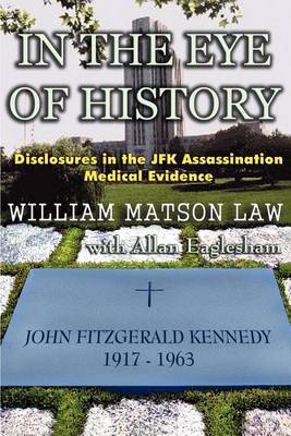 In the Eye of History; Disclosures in the JFK Assassination Medical Evidence by William, Matson Law image