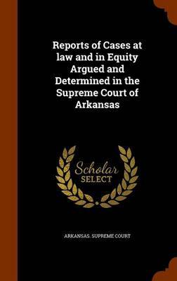 Reports of Cases at Law and in Equity Argued and Determined in the Supreme Court of Arkansas by Arkansas Supreme Court image