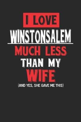 I Love Winston-Salem Much Less Than My Wife (and Yes, She Gave Me This) by Maximus Designs