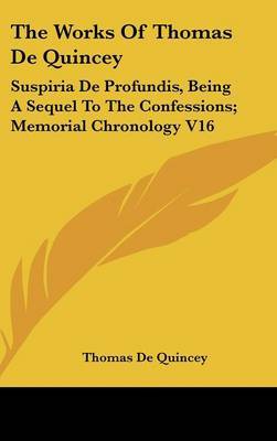 The Works Of Thomas De Quincey: Suspiria De Profundis, Being A Sequel To The Confessions; Memorial Chronology V16 by Thomas De Quincey image