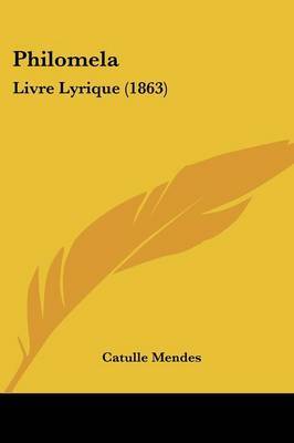 Philomela: Livre Lyrique (1863) on Paperback by Catulle Mendes