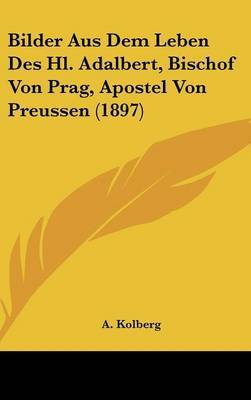 Bilder Aus Dem Leben Des Hl. Adalbert, Bischof Von Prag, Apostel Von Preussen (1897) by A Kolberg image
