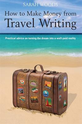 How to Make Money From Travel Writing by Sarah Woods