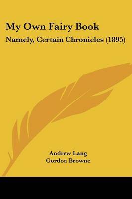 My Own Fairy Book: Namely, Certain Chronicles (1895) by Andrew Lang image