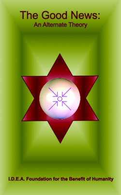 The Good News: An Alternate Theory by I.D.E.A. Foundation for the Benefit of H image