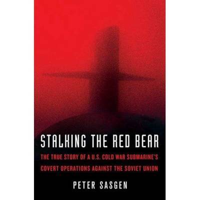 Stalking the Red Bear: The True Story of a U.S. Cold War Submarine's Covert Operations Against the Soviet Union by Peter T. Sasgen image