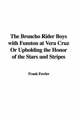 The Broncho Rider Boys with Funston at Vera Cruz or Upholding the Honor of the Stars and Stripes by Frank Fowler image