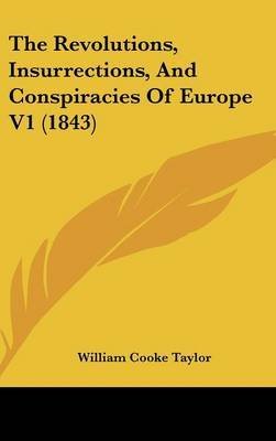 The Revolutions, Insurrections, And Conspiracies Of Europe V1 (1843) on Hardback by William Cooke Taylor