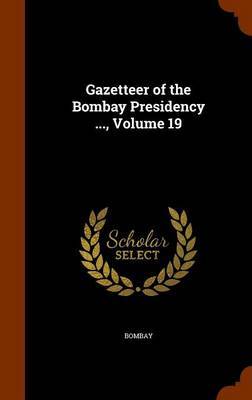 Gazetteer of the Bombay Presidency ..., Volume 19 on Hardback by Bombay