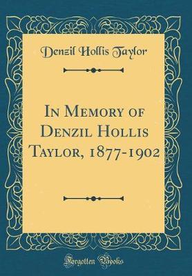 In Memory of Denzil Hollis Taylor, 1877-1902 (Classic Reprint) by Denzil Hollis Taylor image