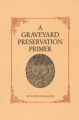 A Graveyard Preservation Primer by Lynette Strangstad