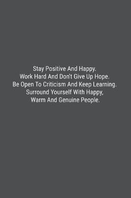 Stay Positive And Happy. Work Hard And Don't Give Up Hope. Be Open To Criticism And Keep Learning. Surround Yourself With Happy, Warm And Genuine People. image