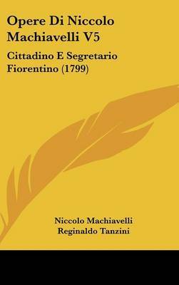 Opere Di Niccolo Machiavelli V5: Cittadino E Segretario Fiorentino (1799) by Niccolo Machiavelli image
